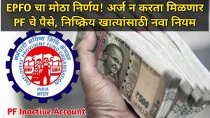 EPFO मोठा निर्णय! अर्ज न करता मिळणार PF चे पैसे, निष्क्रिय खात्यांसाठी नवा नियम PF Inactive Account